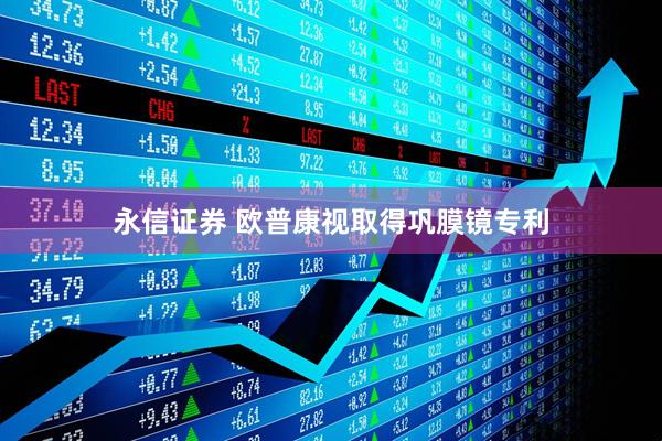 永信证券 欧普康视取得巩膜镜专利